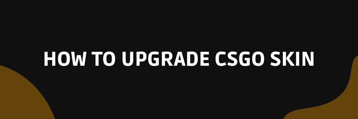 how to upgrade csgo skin